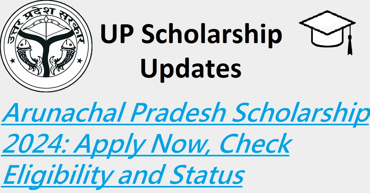 Arunachal Pradesh Scholarship 2024: Apply, Check Eligibility and Status